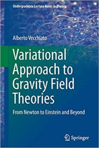 Variational Approach to Gravity Field Theories: From Newton to Einstein and Beyond (Undergraduate Lecture Notes in Physics) 1st ed. 2017 Edition by Alberto Vecchiato