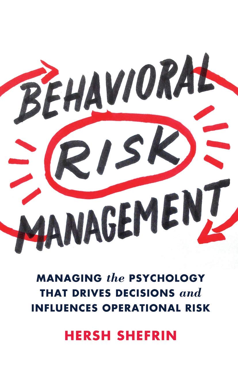 Behavioral Risk Behavioral Risk Management: Managing the Psychology That Drives ...